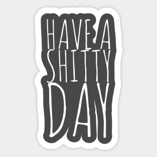 Have a shitty day Sticker